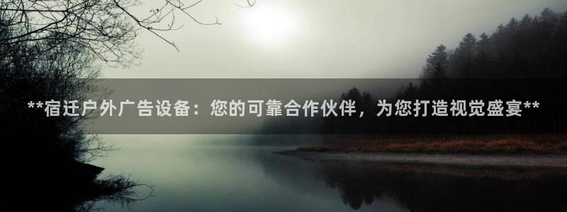 杏宇平台招商怎么样：**宿迁户外广告设备：您的可靠合作伙伴，为您打造视觉盛宴**