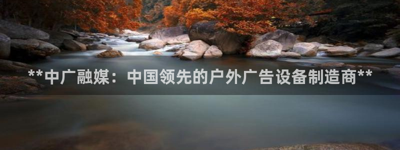 杏宇平台提现为什么这么久呢：**中广融媒：中国领先的户外广告设备制造商**