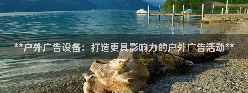 杏宇平台主管：**户外广告设备：打造更具影响力的户外广告活动**