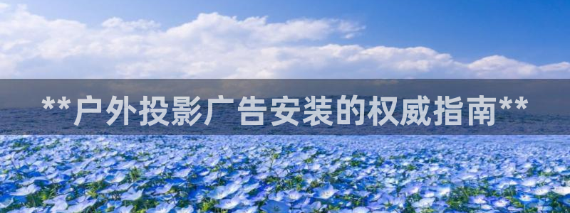 杏宇平台登陆：**户外投影广告安装的权威指南**