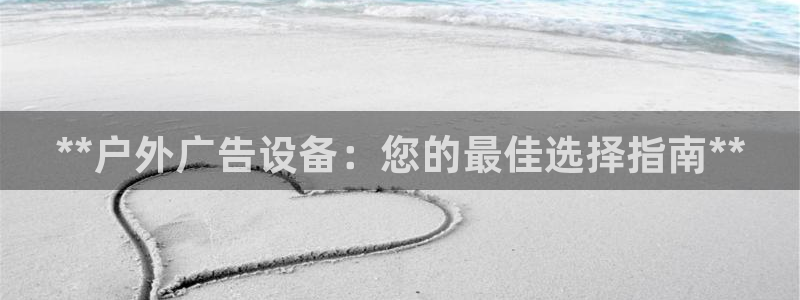 杏宇平台登录方法：**户外广告设备：您的最佳选择指南**