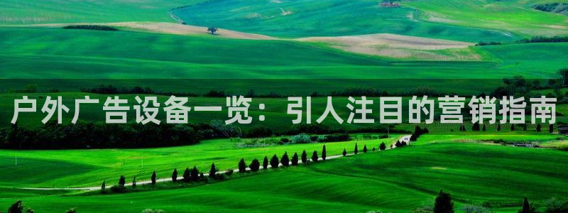 杏宇平台代理怎么赚钱：户外广告设备一览：引人注目的营销指南