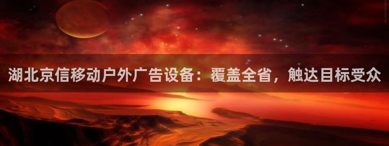 杏宇平台登陆：湖北京信移动户外广告设备：覆盖全省，触达目标受众