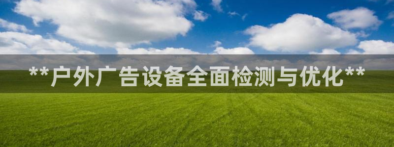 杏宇平台是什么：**户外广告设备全面检测与优化**