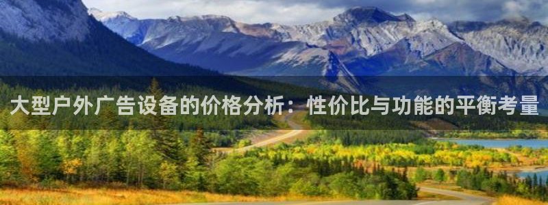 杏宇平台提现为什么这么久呢：大型户外广告设备的价格分析：性价比与功能的平衡考量