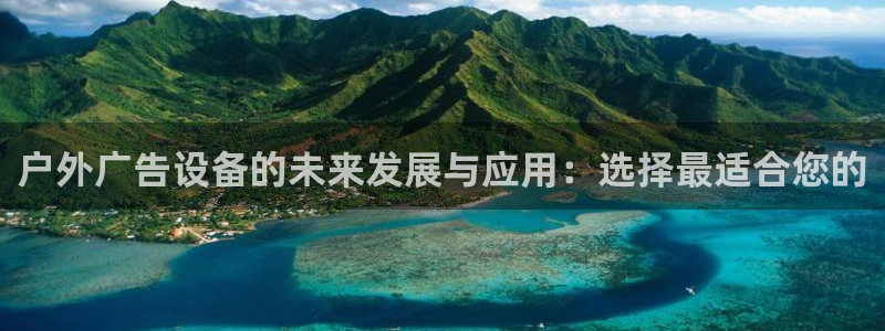 杏宇平台总代理是谁：户外广告设备的未来发展与应用：选择最适合您的