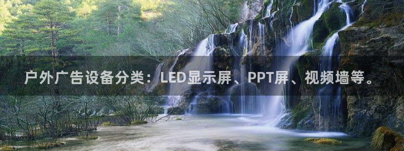 杏宇平台登录方法：户外广告设备分类：LED显示屏、PPT屏、视频墙等。