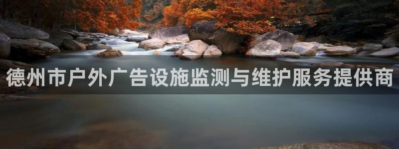 杏宇平台代理多少钱：德州市户外广告设施监测与维护服务提供商