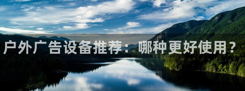 杏宇平台开户：户外广告设备推荐：哪种更好使用？