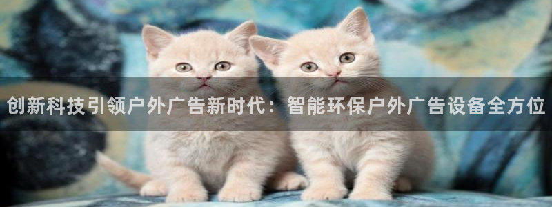 杏宇平台总代理：创新科技引领户外广告新时代：智能环保户外广告设备全方位