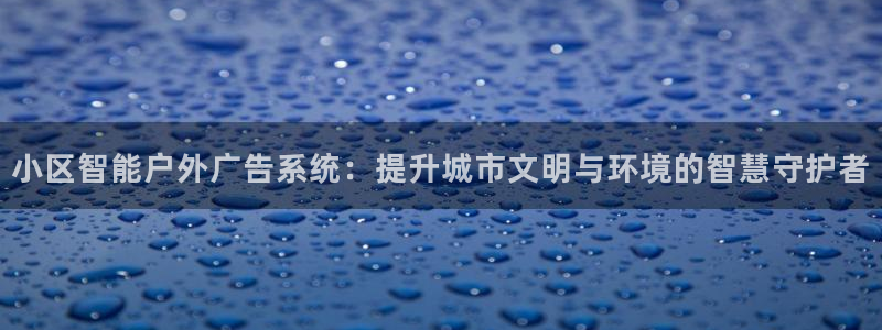 杏宇平台总代理电话：小区智能户外广告系统：提升城市文明与环境的智慧守护者