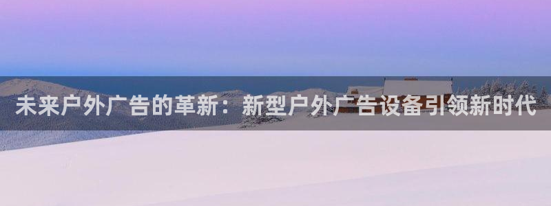 杏宇平台代理怎么样：未来户外广告的革新：