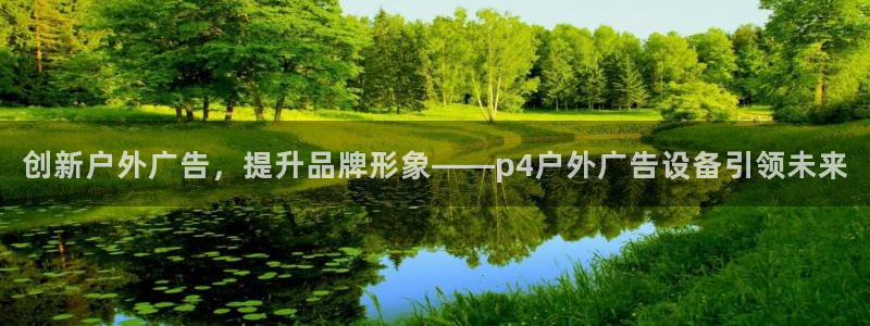 杏宇平台总代理是谁：创新户外广告，提升品牌形象——p4户外广告设备引领未来
